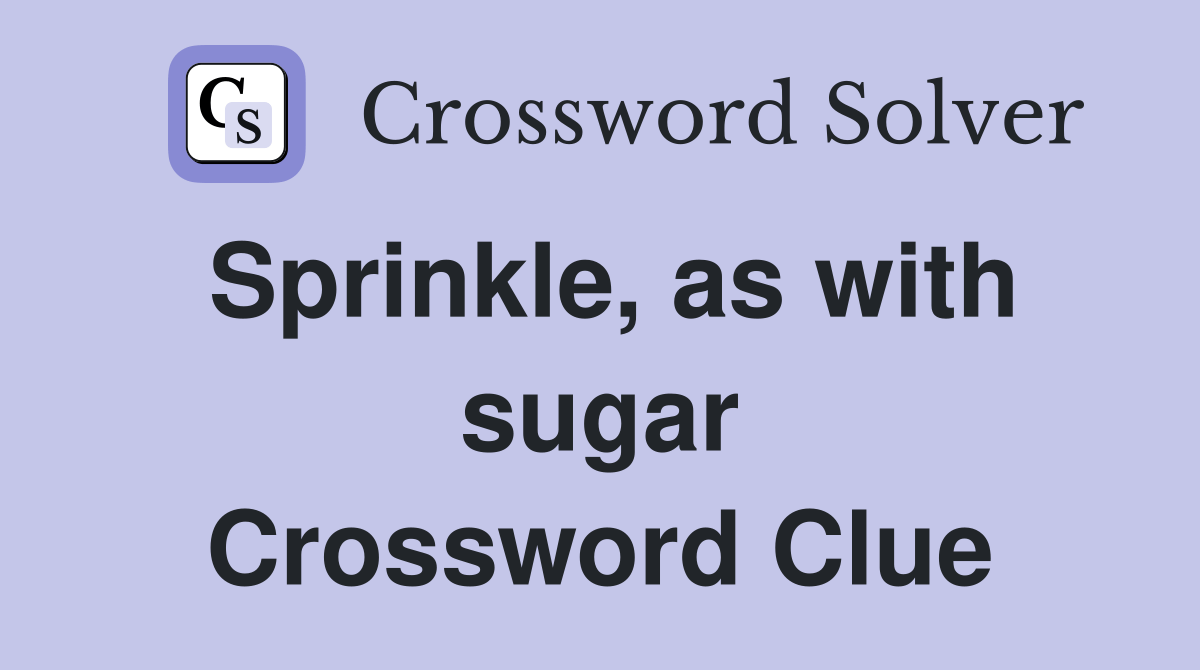 Sprinkle, as with sugar Crossword Clue Answers Crossword Solver
